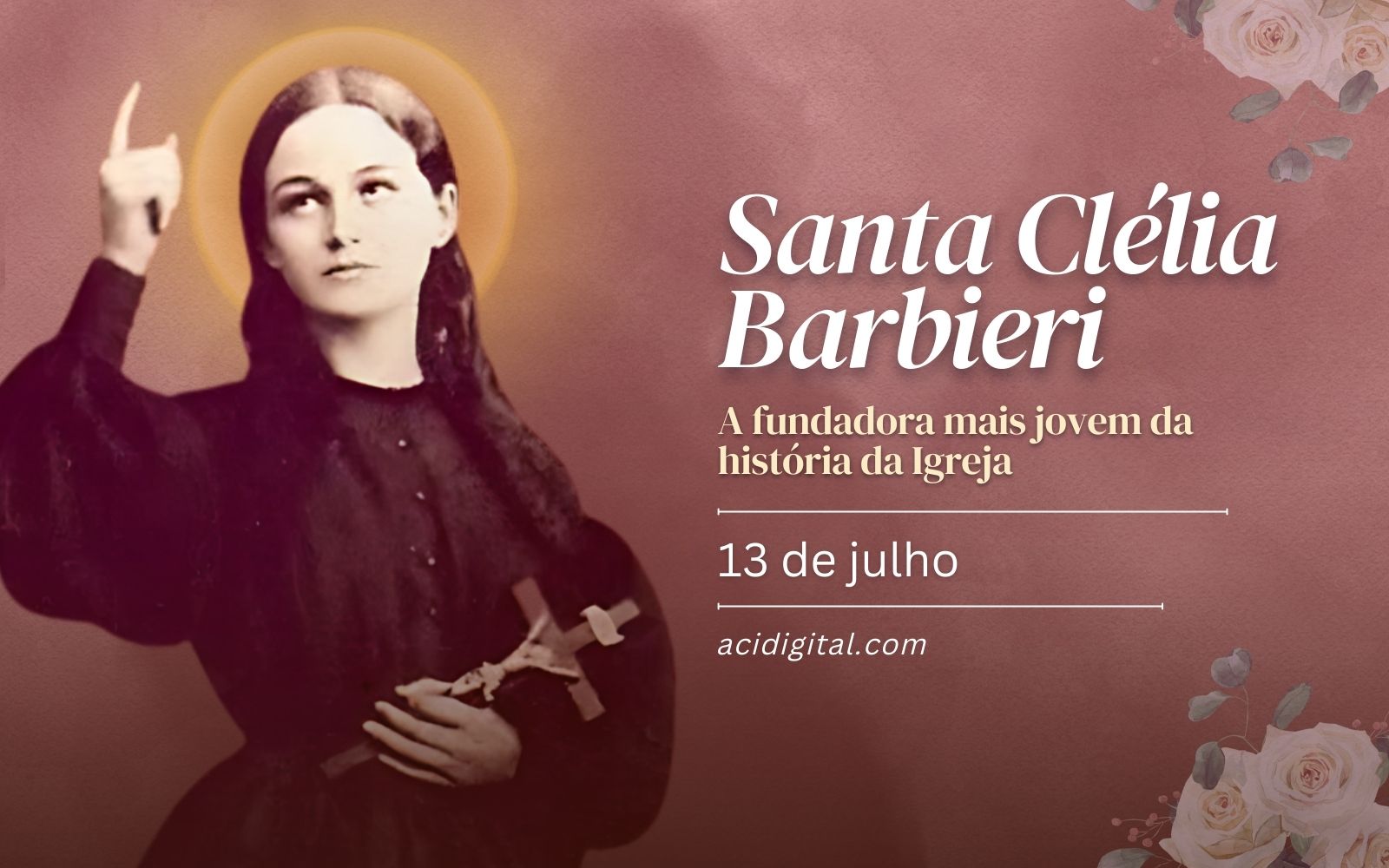 Hoje é celebrada a fundadora mais jovem na história da Igreja