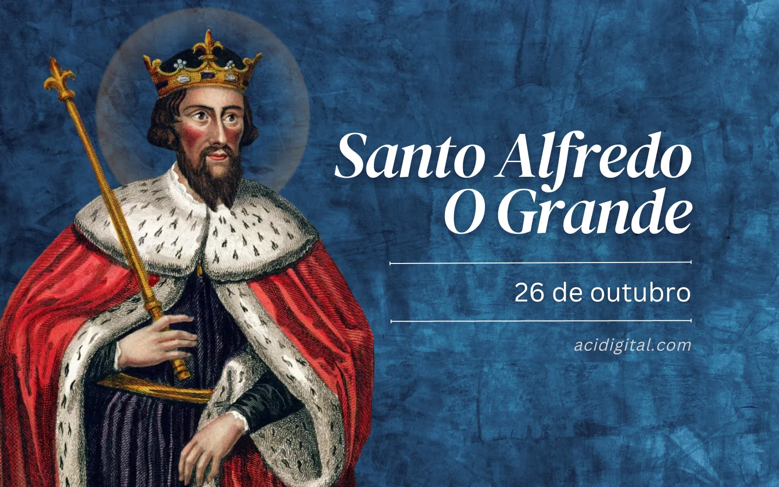 Hoje é dia de santo Alfredo o Grande, defensor do seu povo e promotor do cristianismo